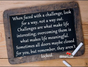 When Faced with a Challenge ~ Challenge Quote