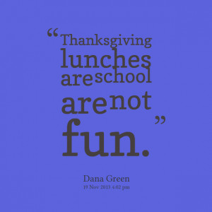Quotes Picture: thanksgiving lunches are school are not fun