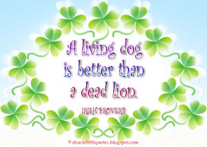 living dog is better than a dead lion.