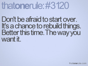 to start over. It's a chance to rebuild things. Better this time ...