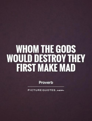 whom-the-gods-would-destroy-they-first-make-mad-quote-1.jpg (500×660)