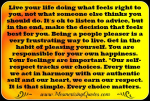 You have to live you life and do what feels right to you and deal with ...