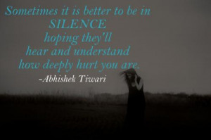 ... in SILENCE hoping they'll hear and understand how deeply hurt you are