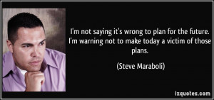 ... warning not to make today a victim of those plans. - Steve