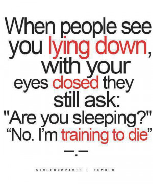 When people see you lying down, with your eyes closed they still ask ...