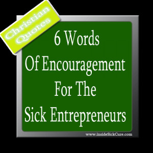 My Top 6 Words Of Encouragement For The Sick Entrepreneurs
