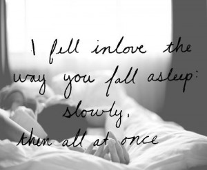 ... fell in love the way you fall sleep: slowly, then all at once. Quotes