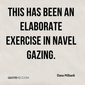 Dana Milbank - this has been an elaborate exercise in navel gazing.