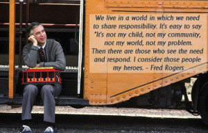 Well said.....Mr. Rogers!