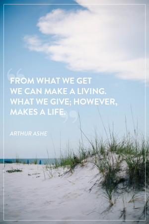 Kicking off our GIVE BACK series with a favorite Arthur Ashe quote.