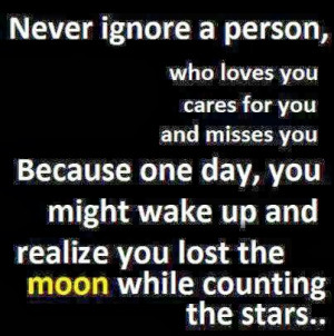 ignore a person who loves you cares for you and misses you because one ...