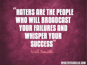 Haters are the people who will broadcast your failures and whisper ...