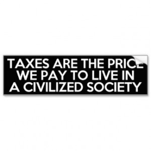 Taxes are the price we pay to live in a civilized car bumper sticker