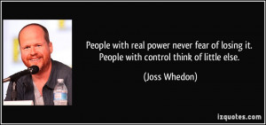 ... of losing it. People with control think of little else. - Joss Whedon