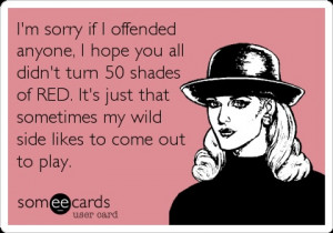 sorry if I offended anyone, I hope you all didn't turn 50 shades ...