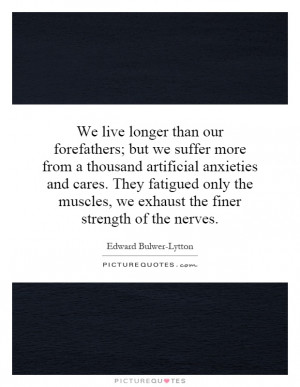 We live longer than our forefathers; but we suffer more from a ...