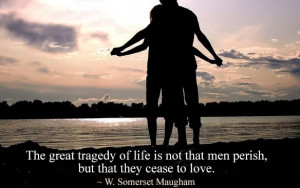 The great tragedy of life is not that men perish, but that they cease ...