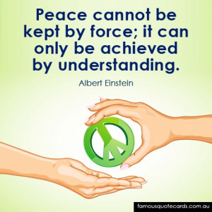 ... cannot be kept by force; it can only be achieved by understanding