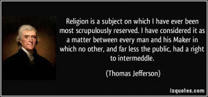 Religion is a subject on which I have ever been most scrupulously ...
