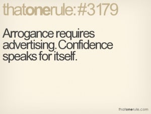 Arrogance requires advertising. Confidence speaks for itself.