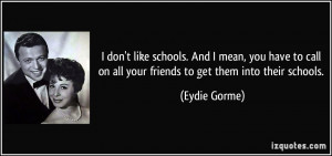 don't like schools. And I mean, you have to call on all your friends ...