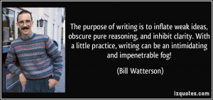 The purpose of writing is to inflate weak ideas, obscure pure ...