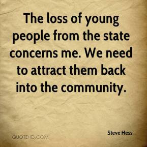 Steve Hess - The loss of young people from the state concerns me. We ...