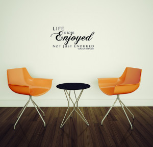 home wall quotes life is to be enjoyed not just endured life is to be ...