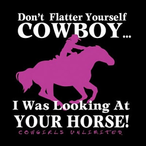 Cowgirls Unlimited ~ Dont flatter yourself Cowboy.... Szs S-XL 100% ...
