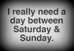 need a day between saturday and sunday funny quotes