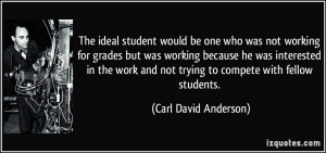 The ideal student would be one who was not working for grades but was ...