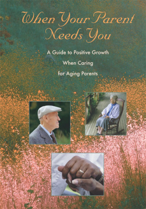 ... Parent Needs You: A Guide to Positive Growth When Caring for Aging