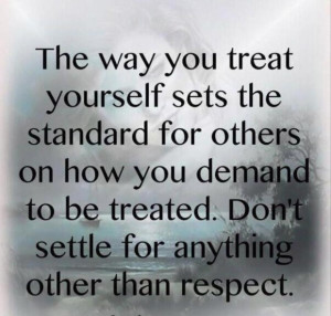 ... Demand To Be Treated. Don’t Settle For Anything Other Than Respect