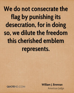 We do not consecrate the flag by punishing its desecration, for in ...