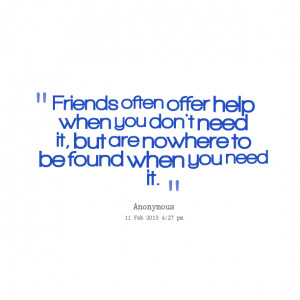 Quotes Picture: friends often offer help when you don't need it, but ...