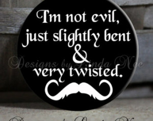 not evil, just slightly ben t and very twisted with MUSTACHE Quote ...
