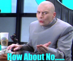 Dr., Evil, how, about, no, Dr, evil