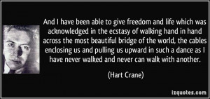 ... as I have never walked and never can walk with another. - Hart Crane