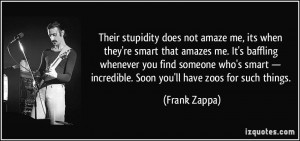 stupidity does not amaze me, its when they're smart that amazes me ...