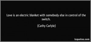 ... blanket with somebody else in control of the switch. - Cathy Carlyle