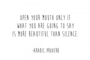 Open your mouth only if what you are going to say is more beautiful ...