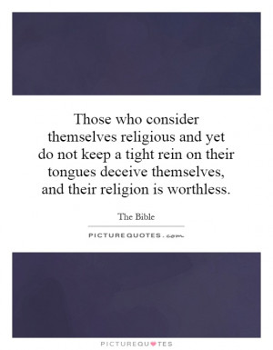 ... deceive themselves, and their religion is worthless. Picture Quote #1
