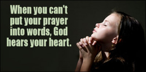 When you can't put your prayer into words, God hears your heart.