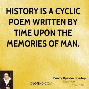 History is a cyclic poem written by time upon the memories of man.