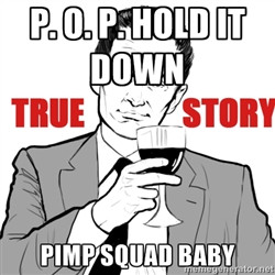 true story - P. O. P. HOLD IT DOWN PIMP SQUAD BABY