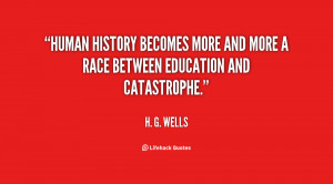 Human history becomes more and more a race between education and ...