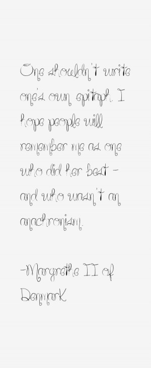 One shouldn't write one's own epitaph. I hope people will remember me ...