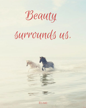 Rumi Quote Beauty surrounds us.