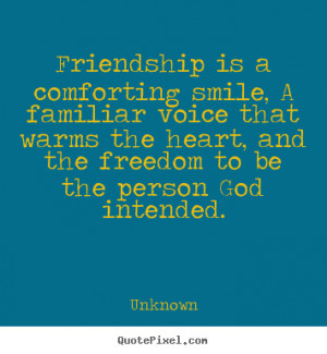 Quotes about friendship - Friendship is a comforting smile, a familiar ...