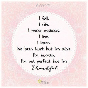 make mistakes. I live. I learn. I've been hurt but I'm alive. I'm ...